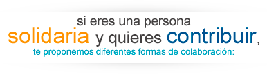 Si eres una persona solidaria y quieres contribuir, te proponemos diferentes formas de colaboracion